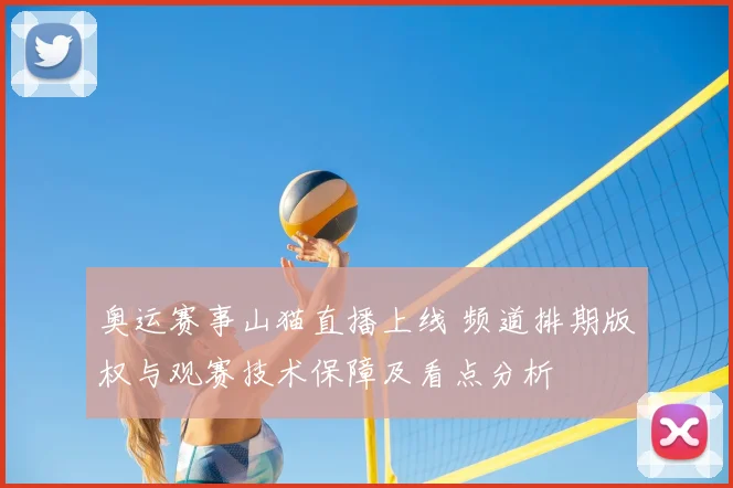 奥运赛事山猫直播上线 频道排期版权与观赛技术保障及看点分析