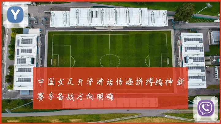 中国女足开学讲话传递拼搏精神 新赛季备战方向明确