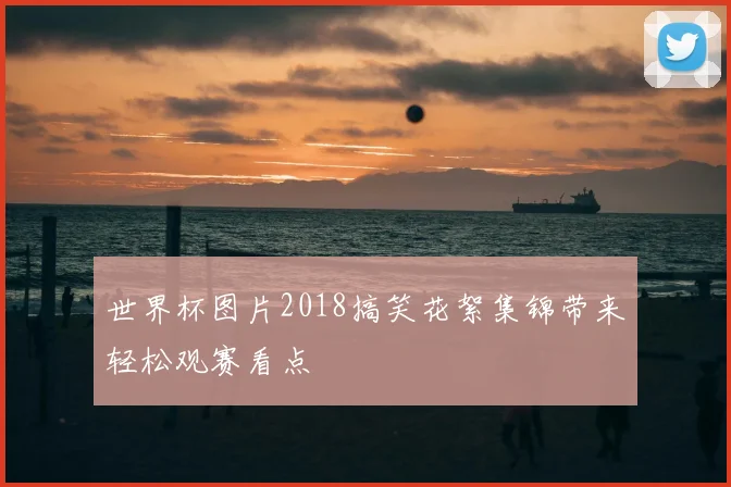 世界杯图片2018搞笑花絮集锦带来轻松观赛看点